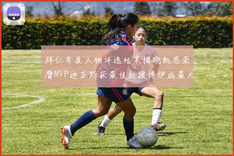 拜仁年度人物评选结果揭晓凯恩荣膺MVP迪亚斯获最佳新援博伊成最大失望者