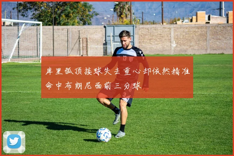 库里弧顶接球失去重心却依然精准命中布朗尼面前三分球