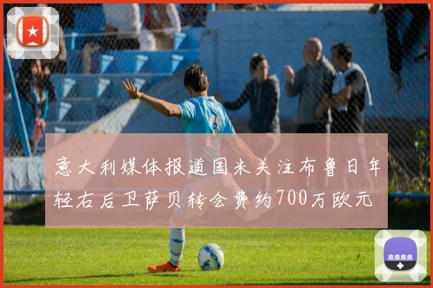 意大利媒体报道国米关注布鲁日年轻右后卫萨贝转会费约700万欧元
